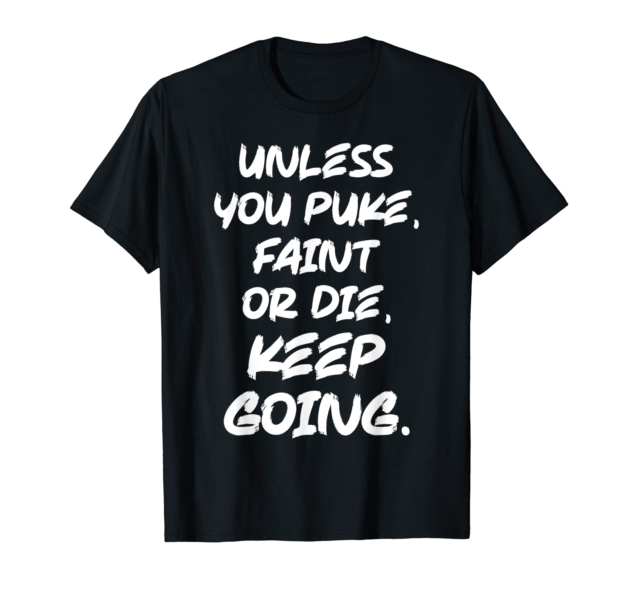 Unless You Puke Faint Or Die Keep T-Shirt - Unique Graphic for Adults - T-Shirt, Sweatshirt, Hoodie