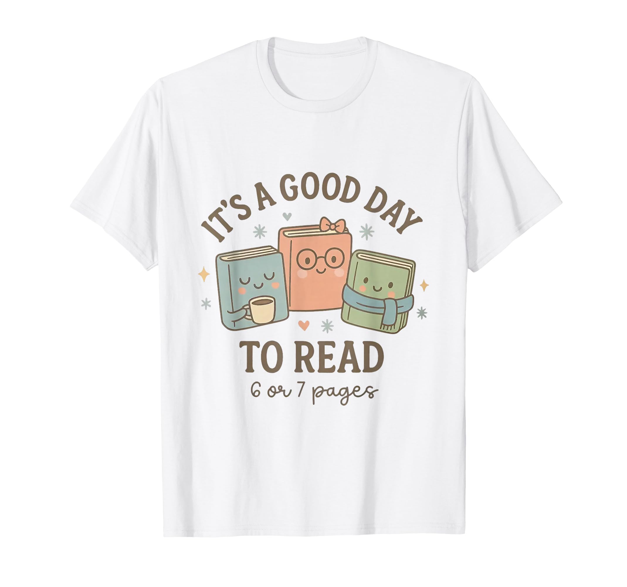 Its Good Day To Read 6 Or 7 Pages T-Shirt - Casual Everyday Wear Unisex - T-Shirt, Sweatshirt, Hoodie