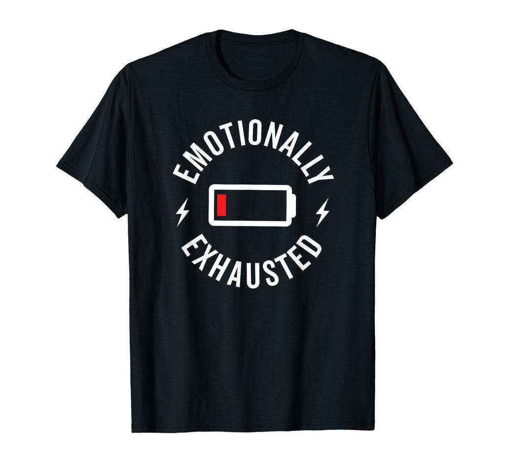 Emotionally Exhausted T-Shirt - Unique Graphic Unisex - T-Shirt, Sweatshirt, Hoodie