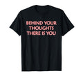 Behind Your Thoughts There Is You T-Shirt - Novelty Apparel Men Women - T-Shirt, Sweatshirt, Hoodie