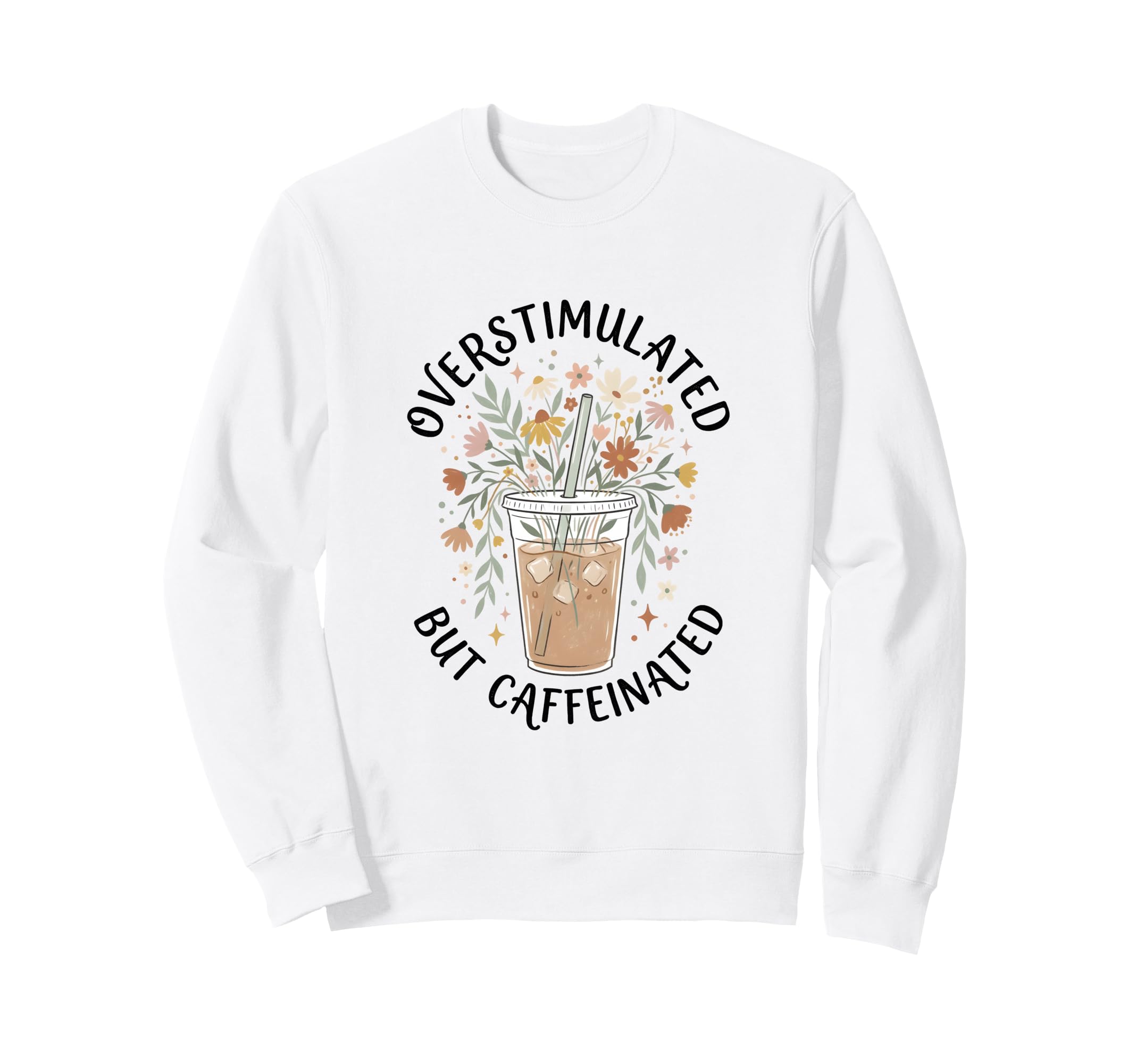 Overstimulated But Caffeinated Sweatshirt - Custom Art Print for Adults - T-Shirt, Sweatshirt, Hoodie