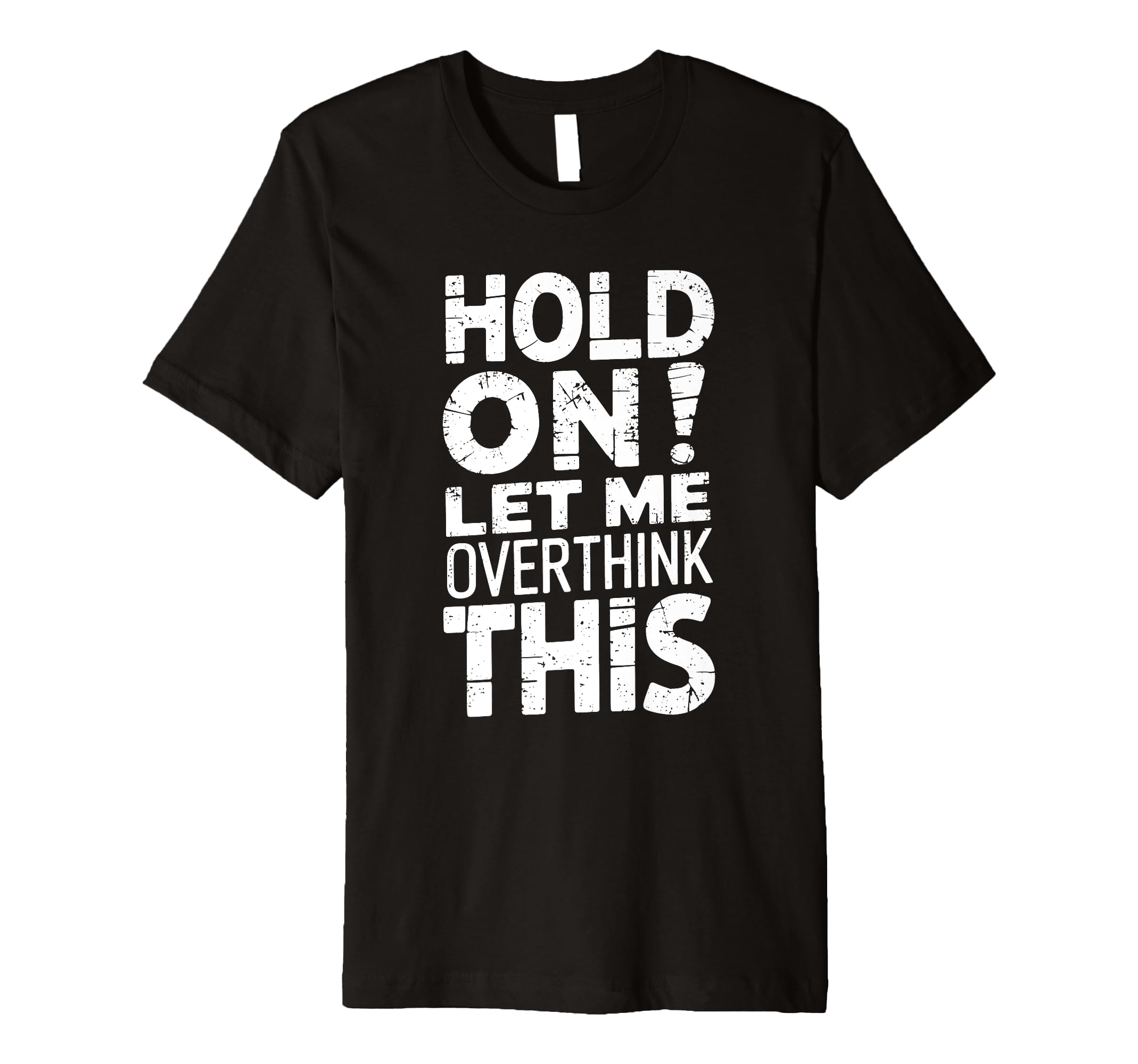 Hold Let Me Overthink This Funny Sarcasm T-Shirt - Custom Art Print Unisex - T-Shirt, Sweatshirt, Hoodie