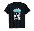 Its Ok To Not Be Ok Mental Health T-Shirt - Streetwear Style Unisex - T-Shirt, Sweatshirt, Hoodie