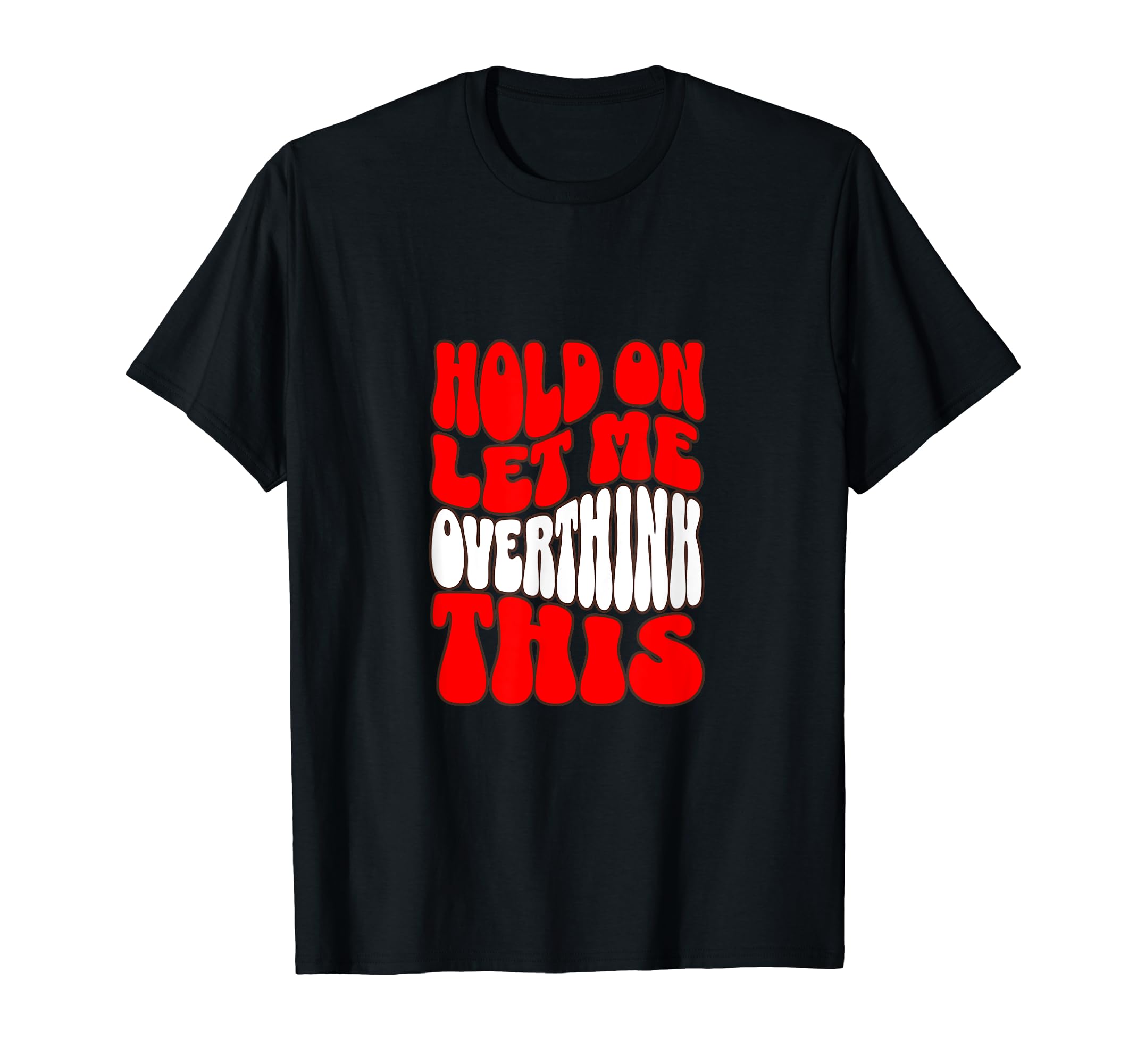 Hold Let Me Overthink This Overthinkers T-Shirt - Custom Art Print Unisex - T-Shirt, Sweatshirt, Hoodie