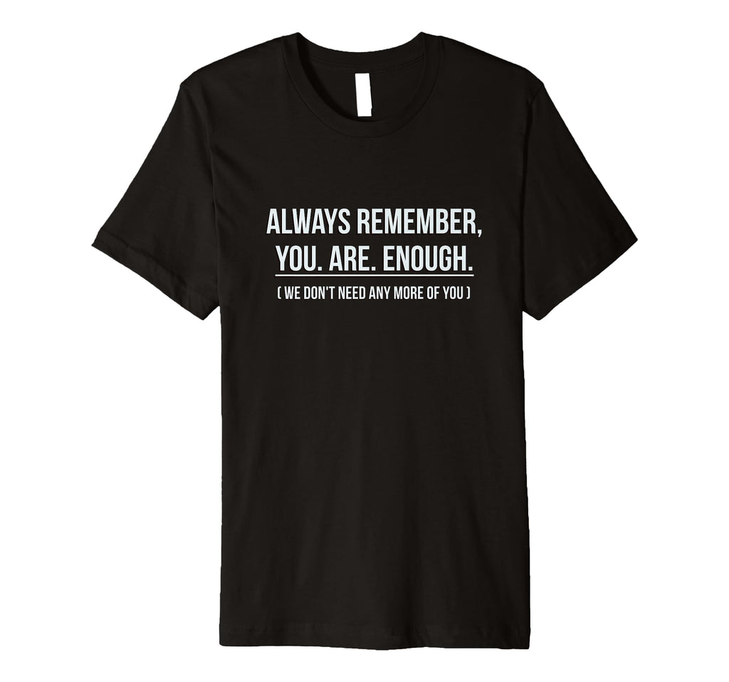 Always Remember You Are Enough Funny Dont T-Shirt - Unique Graphic Unisex - T-Shirt, Sweatshirt, Hoodie