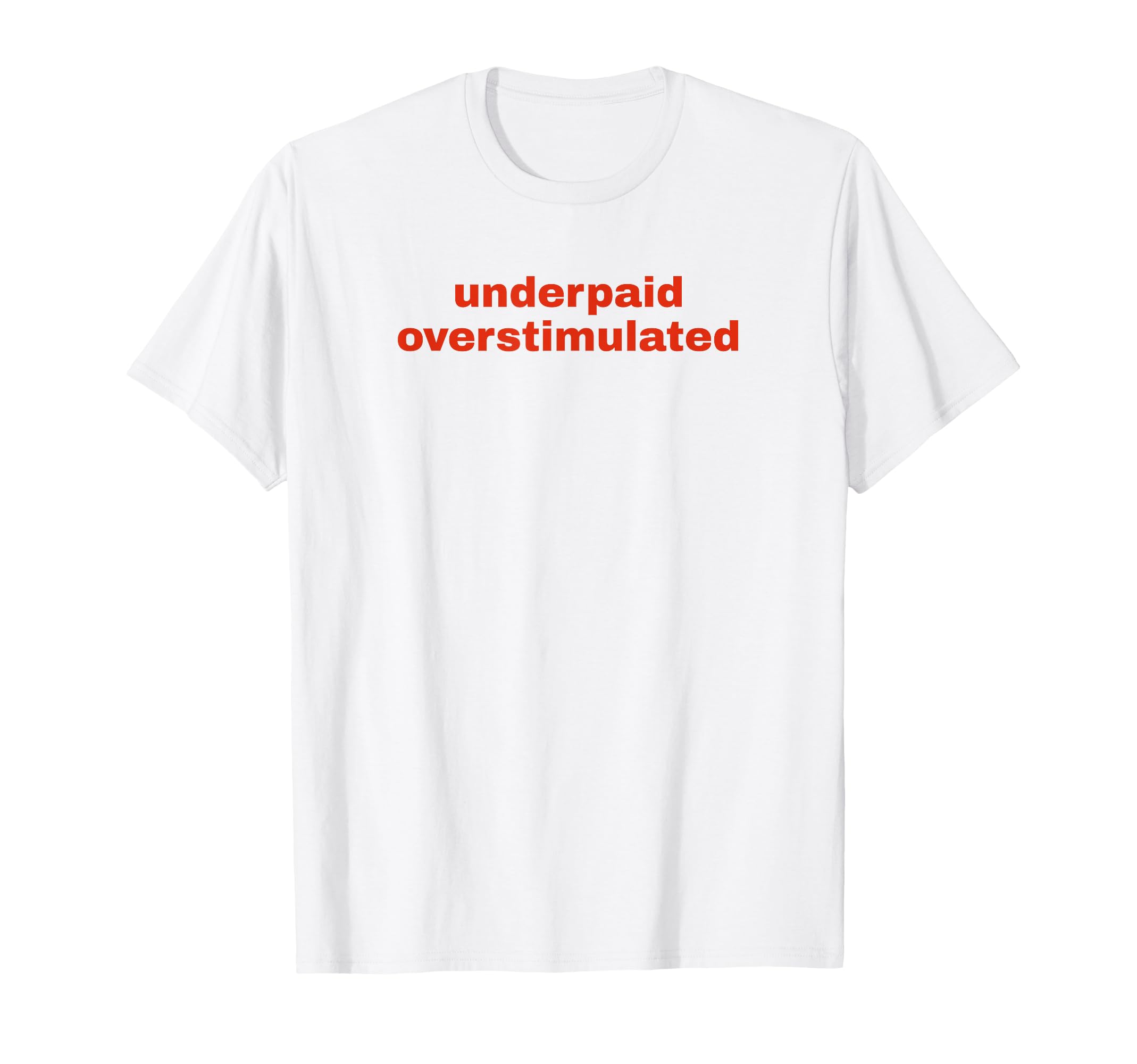 Underpaid Overstimulated Funny Gag Gift T-Shirt - Unique Graphic Men Women - T-Shirt, Sweatshirt, Hoodie