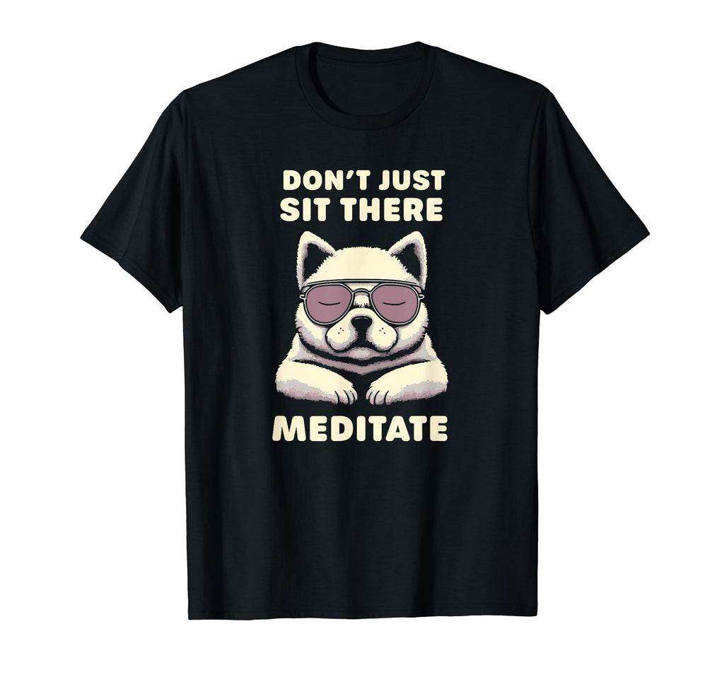 Dont Just Sit There Meditate T-Shirt - Custom Art Print for Adults - T-Shirt, Sweatshirt, Hoodie