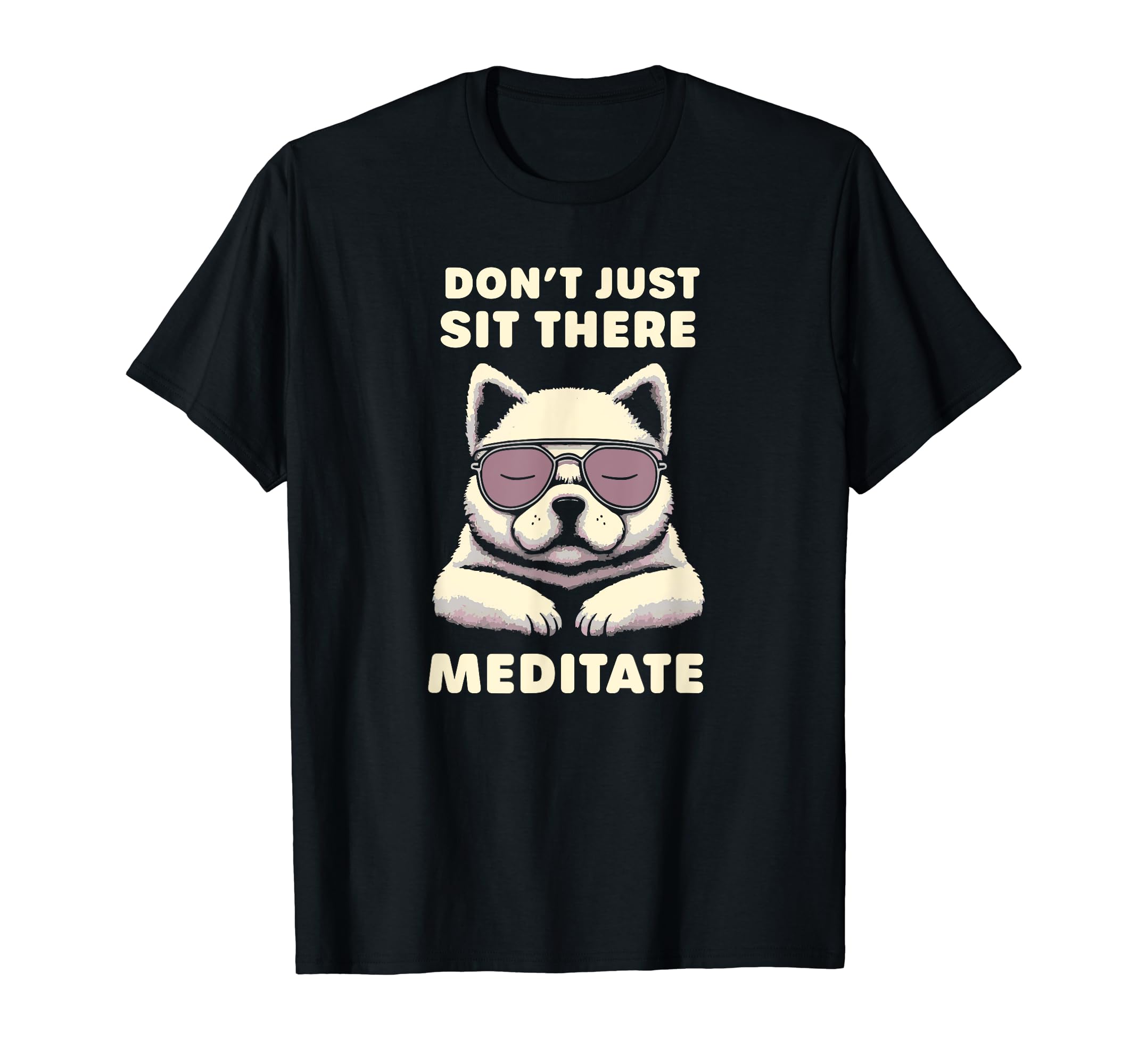 Dont Just Sit There Meditate T-Shirt - Custom Art Print for Adults - T-Shirt, Sweatshirt, Hoodie