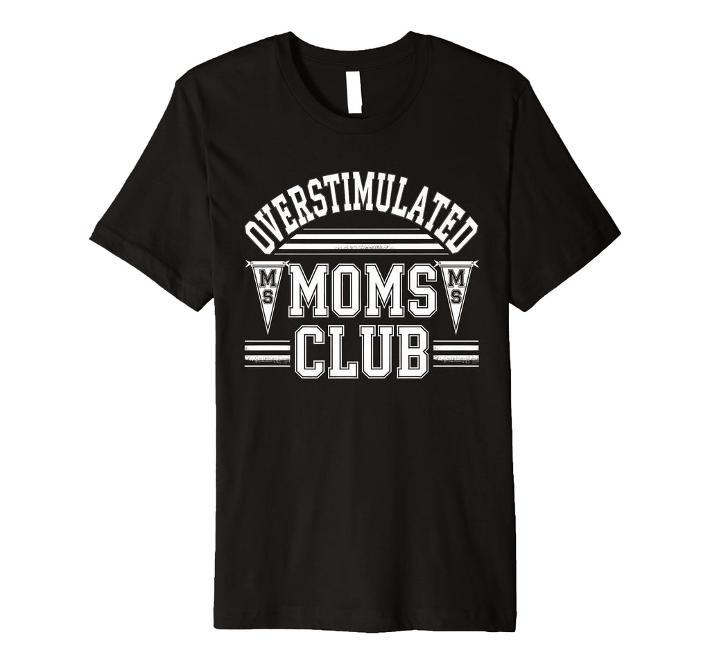 Overstimulated Moms Club Mom T-Shirt - Novelty Apparel Men Women - T-Shirt, Sweatshirt, Hoodie