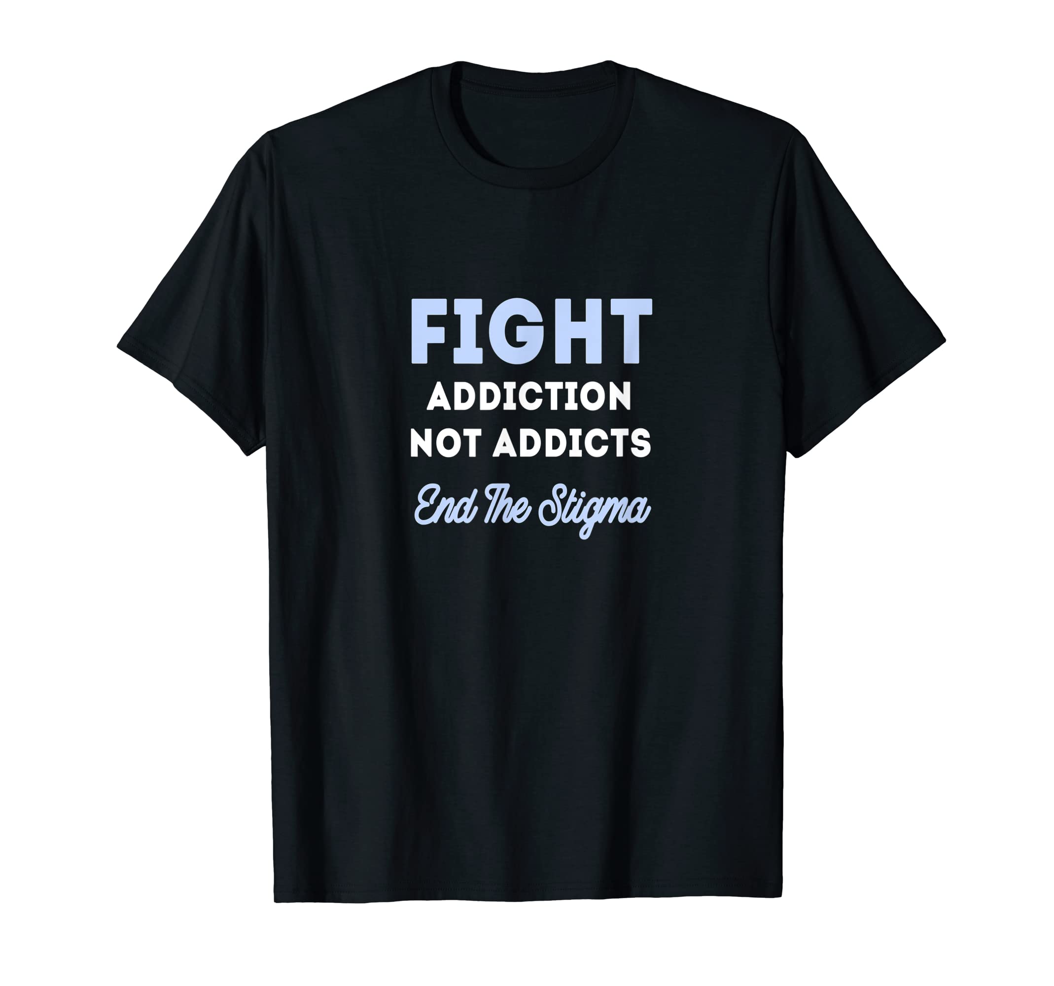 Fight Addiction Not Addicts End T-Shirt - Streetwear Style for Adults - T-Shirt, Sweatshirt, Hoodie