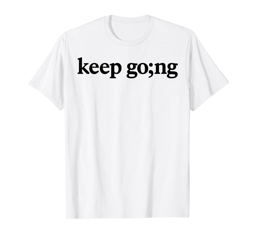 Keep Going Mental Health Awareness T-Shirt - Custom Art Print Unisex - T-Shirt, Sweatshirt, Hoodie