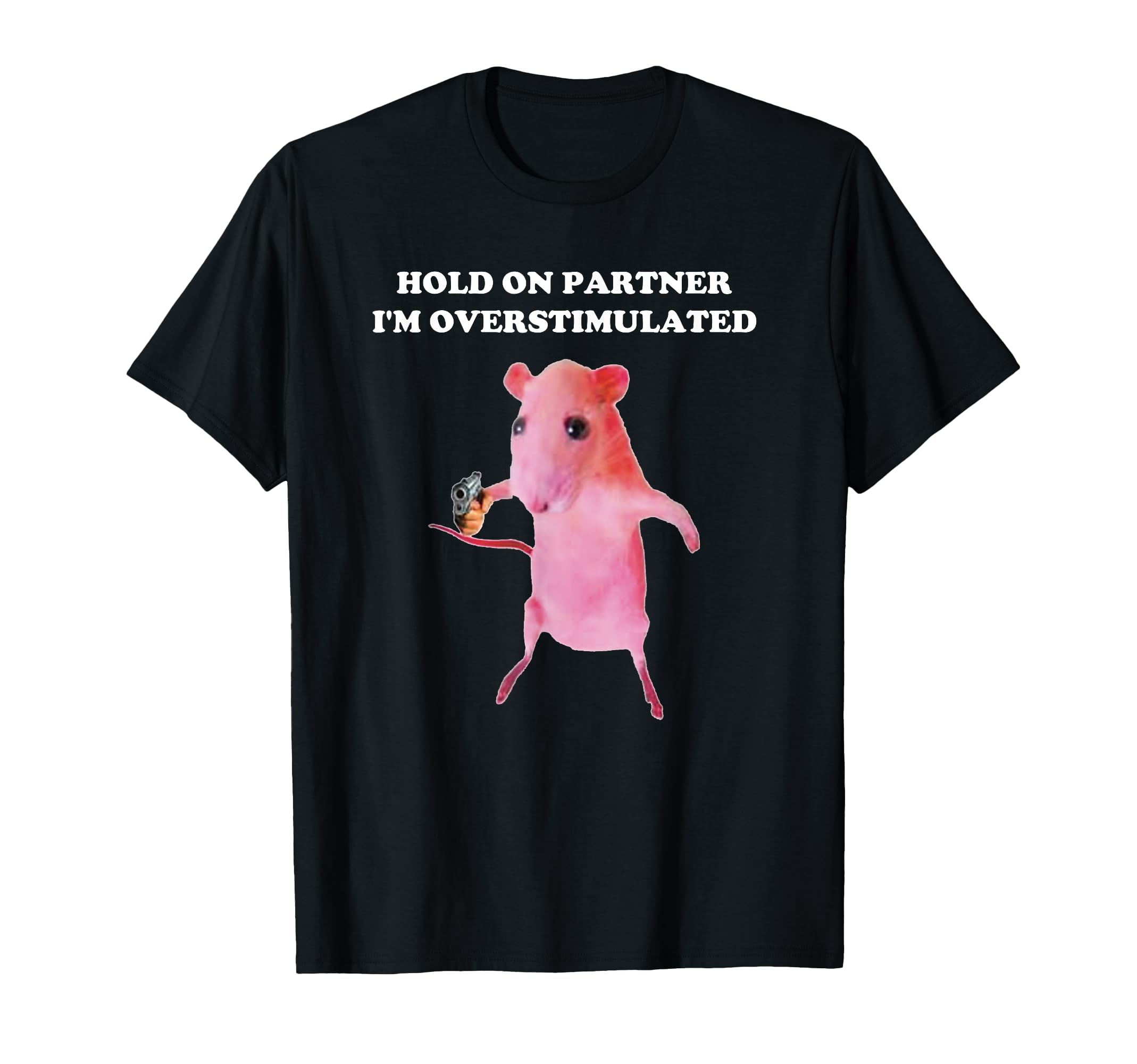 Hold Partner Im Overstimulated Funny Rat T-Shirt - Novelty Apparel Unisex - T-Shirt, Sweatshirt, Hoodie