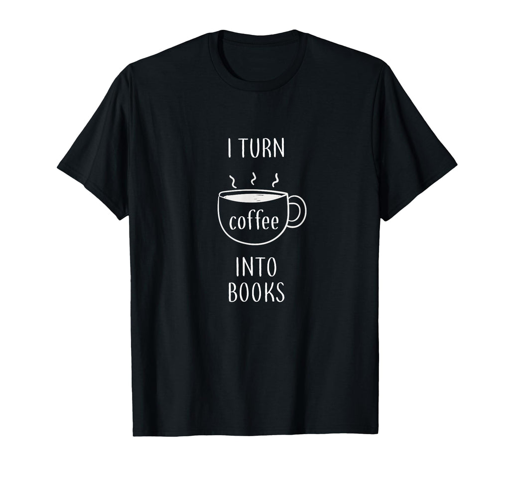Writer Gift I Turn Coffee Into Books T-Shirt - Streetwear Style Unisex - T-Shirt, Sweatshirt, Hoodie