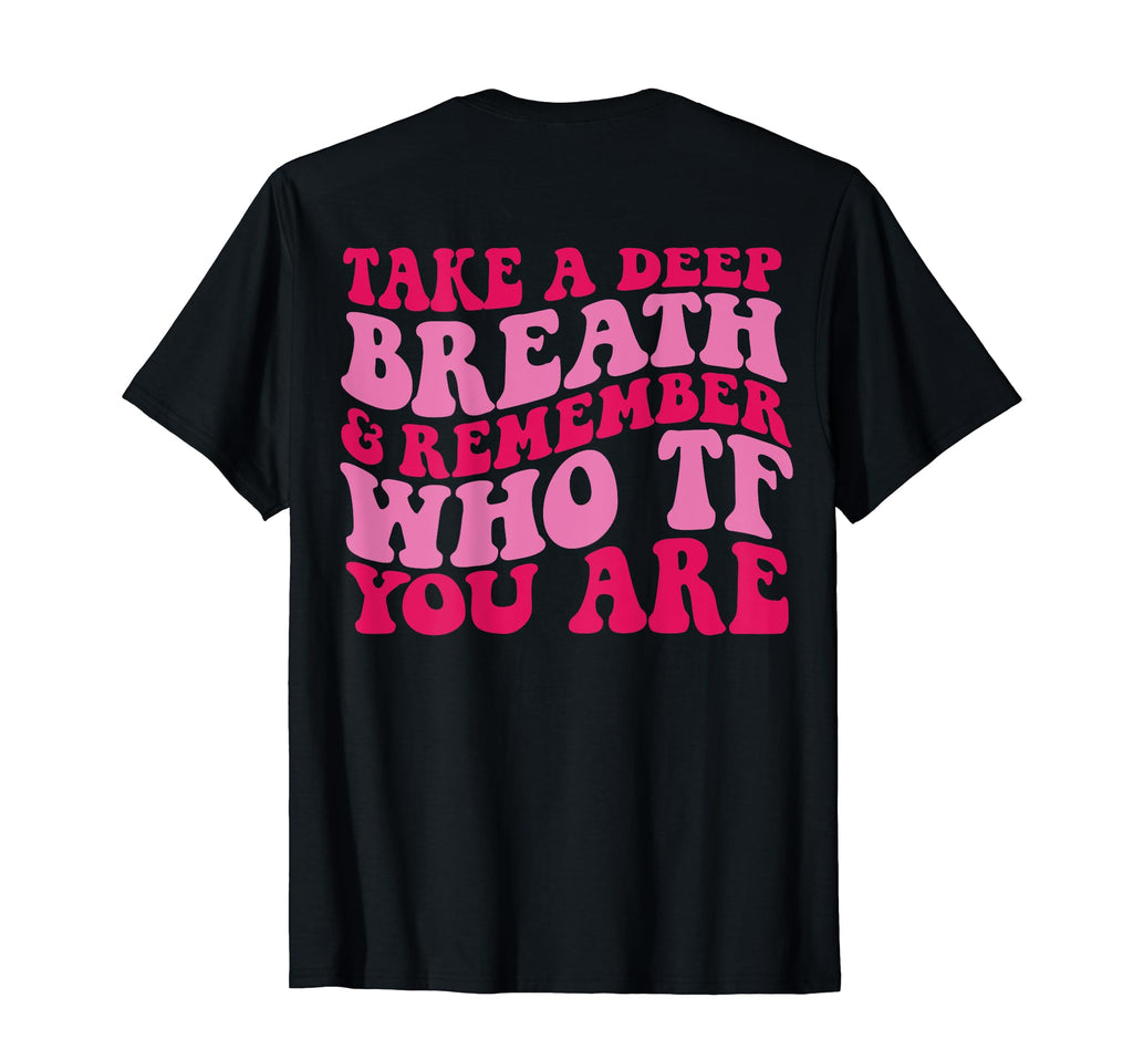 Take Deep Breath And Remember Who Tf T-Shirt - Minimalist Print Men Women - T-Shirt, Sweatshirt, Hoodie
