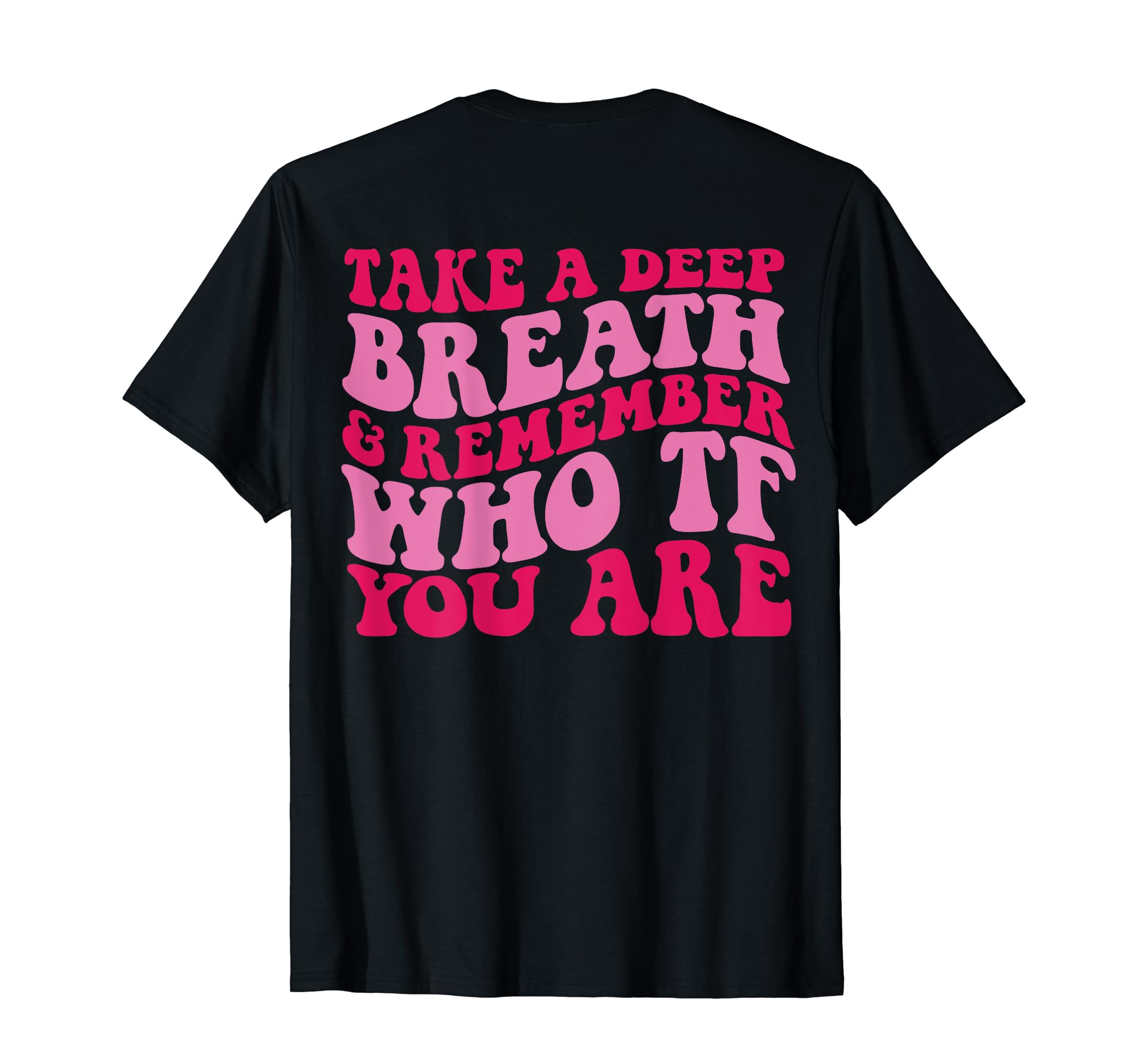 Take Deep Breath And Remember Who Tf T-Shirt - Minimalist Print Men Women - T-Shirt, Sweatshirt, Hoodie