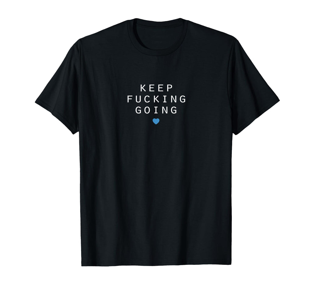 Keep Fucking Going Motivational Message T-Shirt - Trendy Graphic Unisex - T-Shirt, Sweatshirt, Hoodie