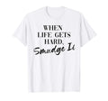 Smudge It When Life Gets Hard T-Shirt - Fun Novelty Design for Adults - T-Shirt, Sweatshirt, Hoodie