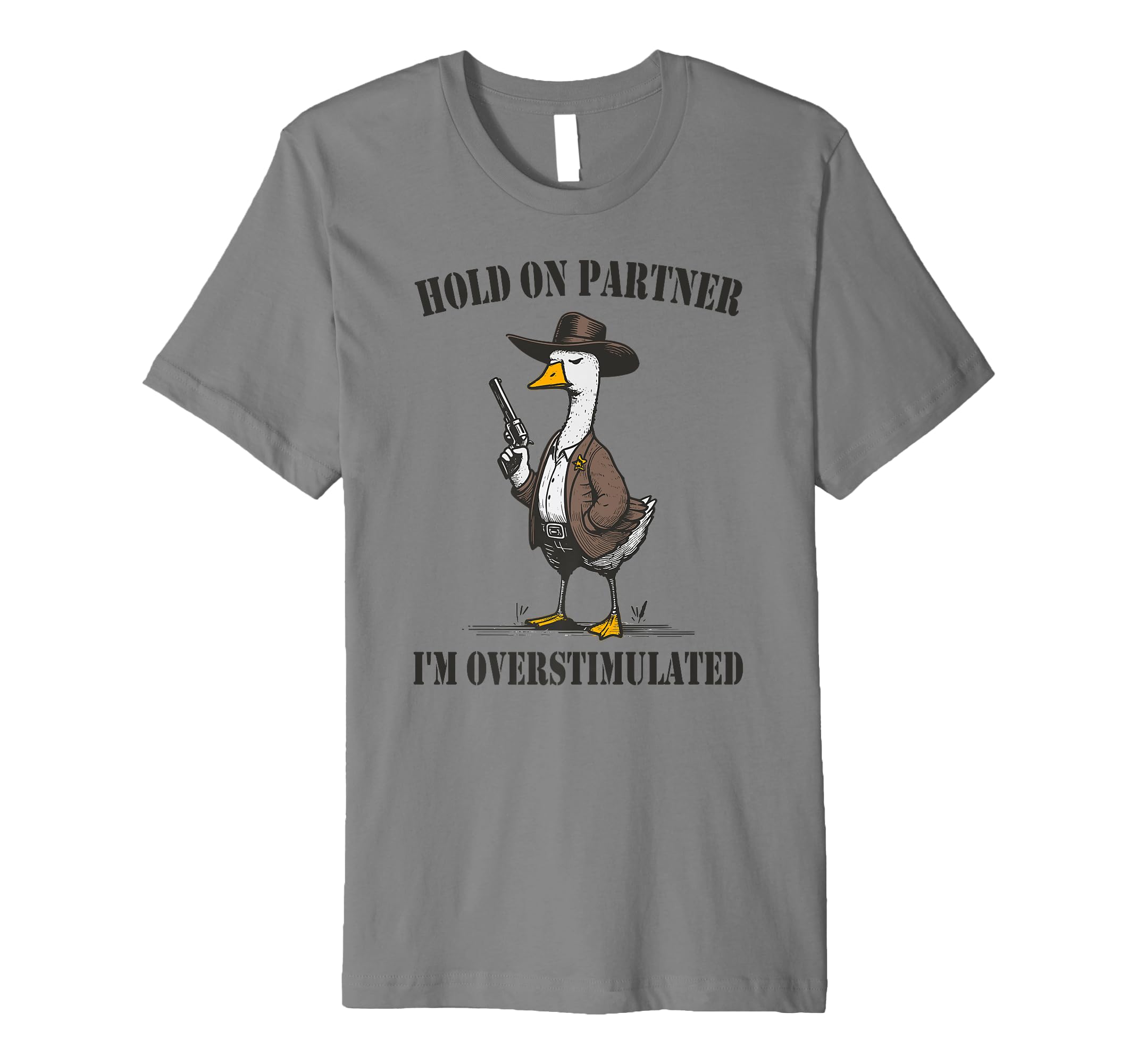 Hold Partner Im Overstimulated Goose T-Shirt - Streetwear Style for Adults - T-Shirt, Sweatshirt, Hoodie