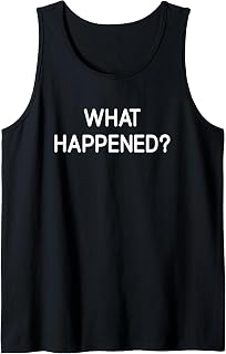 What Happened, Funny, Jokes, Sarcastic Tank Top Unisex T-shirt, Sweatshirt, Hoodie, Long Sleeve Tee - T-Shirt, Sweatshirt, Hoodie