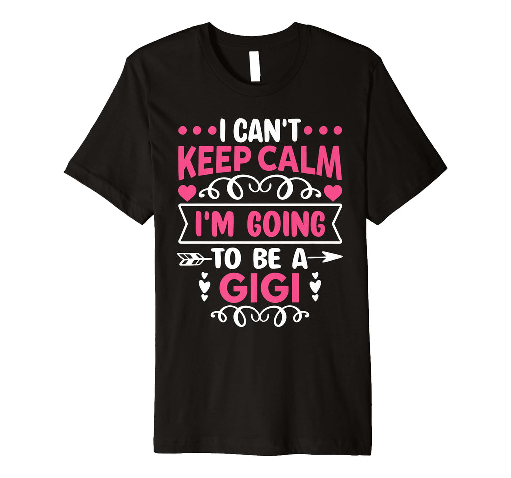 I Cant Keep Calm Im Going To Be Gigi T-Shirt - Unique Graphic Men Women - T-Shirt, Sweatshirt, Hoodie