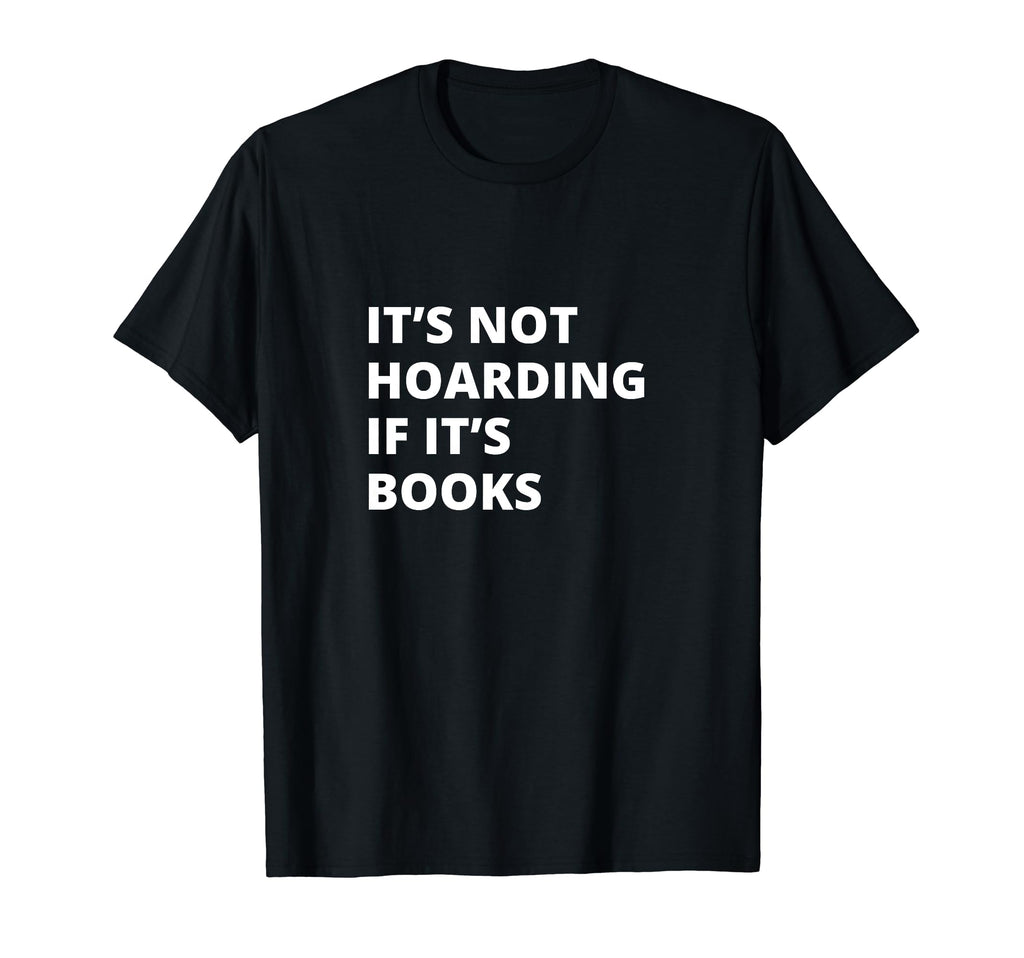 Its Not Hoarding If Its Books Collector T-Shirt - Graphic Print Unisex - T-Shirt, Sweatshirt, Hoodie