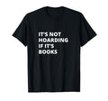 Its Not Hoarding If Its Books Collector T-Shirt - Graphic Print Unisex - T-Shirt, Sweatshirt, Hoodie