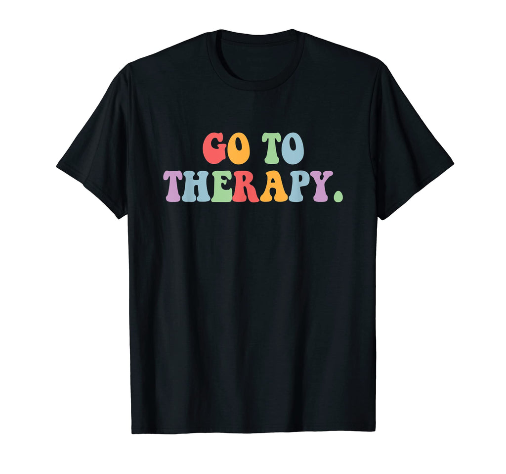 Go To Therapy Funny Mental Health T-Shirt - Custom Art Print Men Women - T-Shirt, Sweatshirt, Hoodie