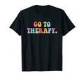 Go To Therapy Funny Mental Health T-Shirt - Custom Art Print Men Women - T-Shirt, Sweatshirt, Hoodie