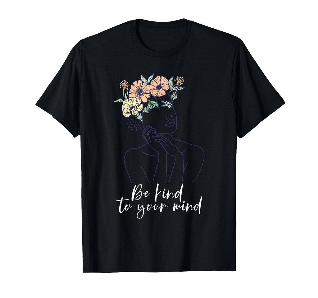 Be Kind To Your Mind Mental Health T-Shirt - Fun Novelty Design Men Women - T-Shirt, Sweatshirt, Hoodie