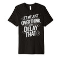 Let Me Just Overthink And Delay That T-Shirt - Unique Graphic for Adults - T-Shirt, Sweatshirt, Hoodie