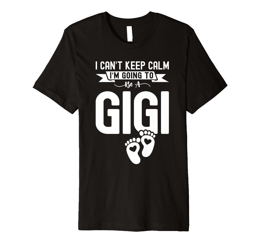 I Cant Keep Calm Im Going To Be Gigi T-Shirt - Aesthetic Graphic Men Women - T-Shirt, Sweatshirt, Hoodie
