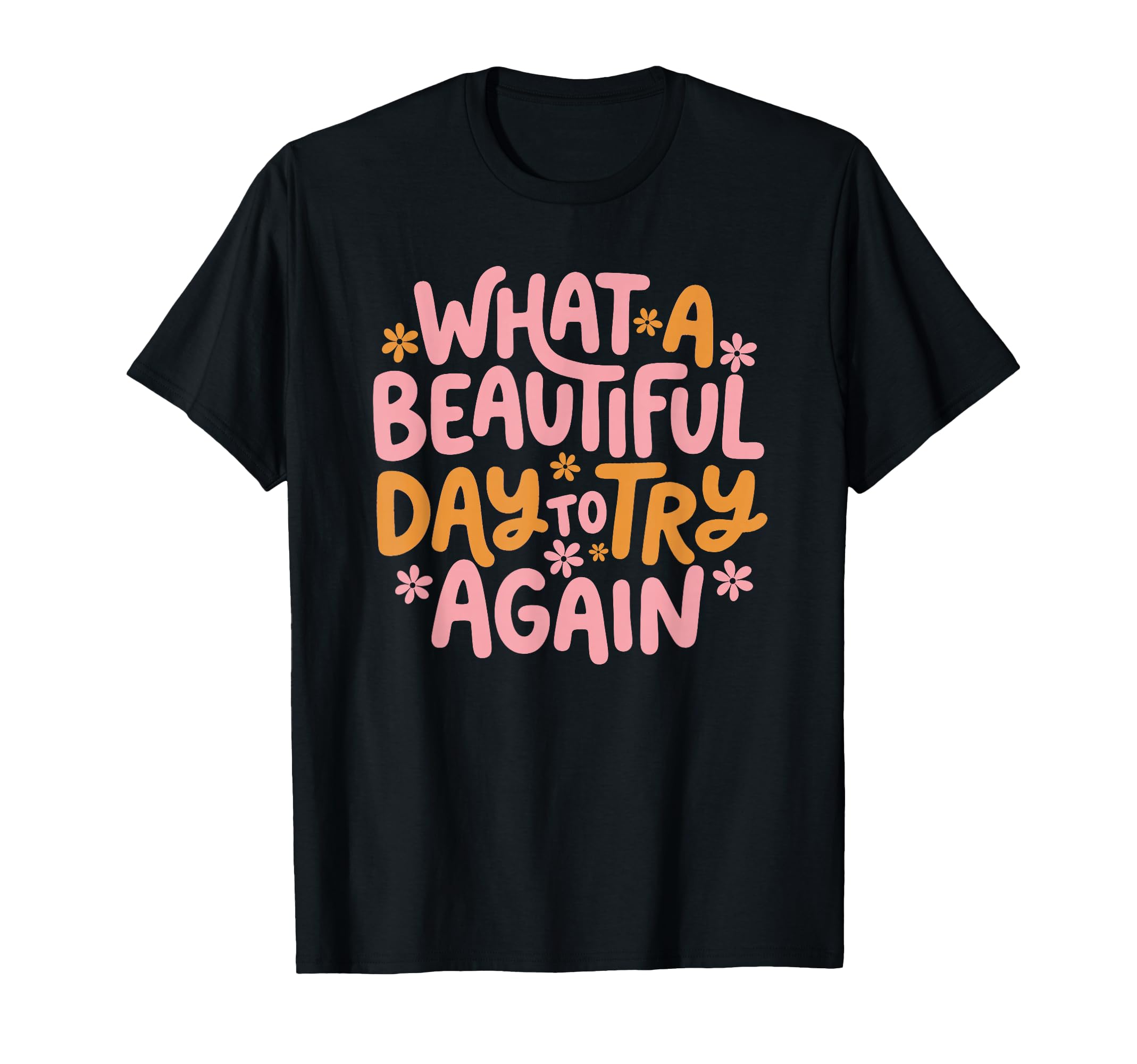 What Beautiful Day To Try Again Mental T-Shirt - Graphic Print for Adults - T-Shirt, Sweatshirt, Hoodie
