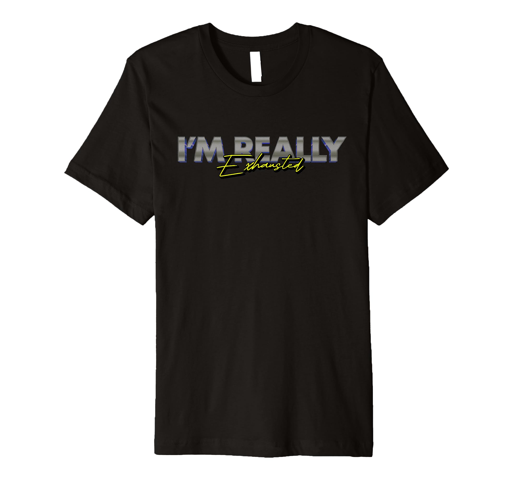Im Really Exhausted Burnout Fatigue T-Shirt - Casual Everyday Wear Unisex - T-Shirt, Sweatshirt, Hoodie