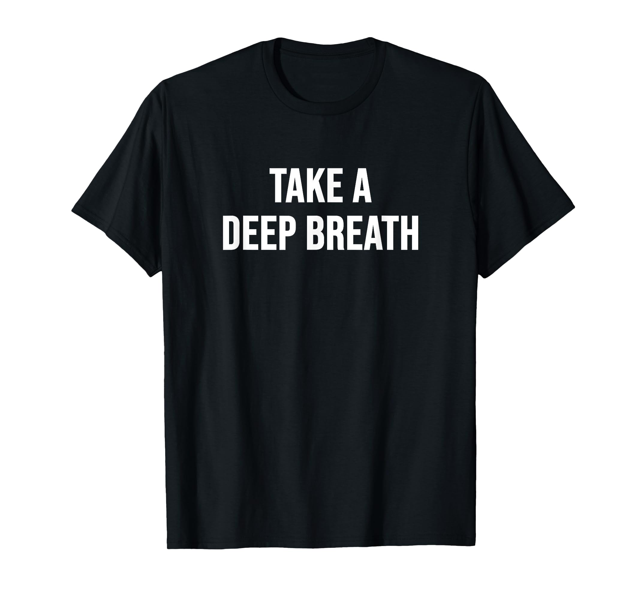 Take Deep Breath T-Shirt - Unique Graphic for Adults - T-Shirt, Sweatshirt, Hoodie