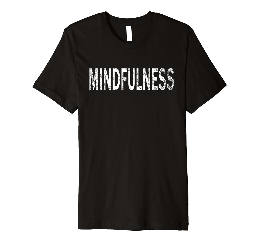 Mindfulness Distressed T-Shirt - Casual Everyday Wear Men Women - T-Shirt, Sweatshirt, Hoodie