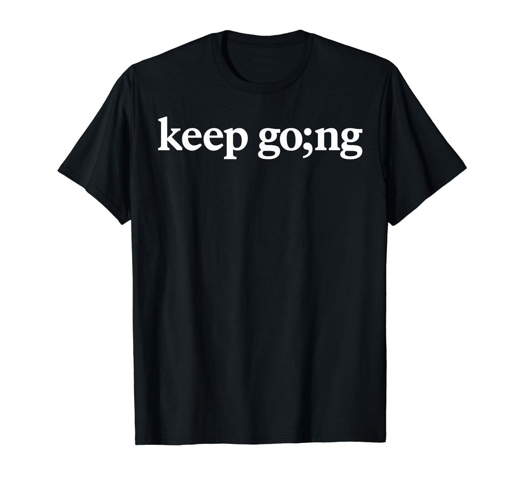 Keep Going Semicolon Mental Health T-Shirt - Trendy Graphic Unisex - T-Shirt, Sweatshirt, Hoodie