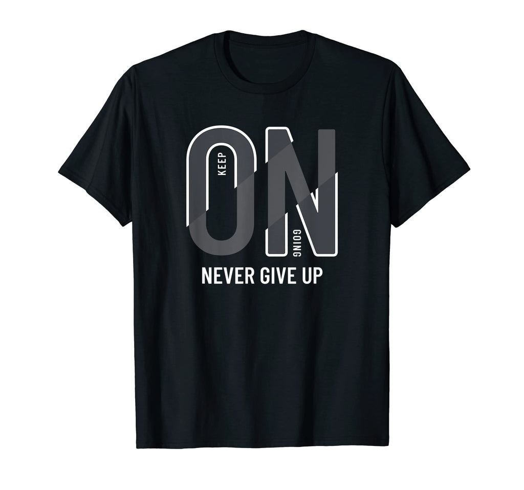 Keep Going Never Ever Give Up T-Shirt - Graphic Print Men Women - T-Shirt, Sweatshirt, Hoodie