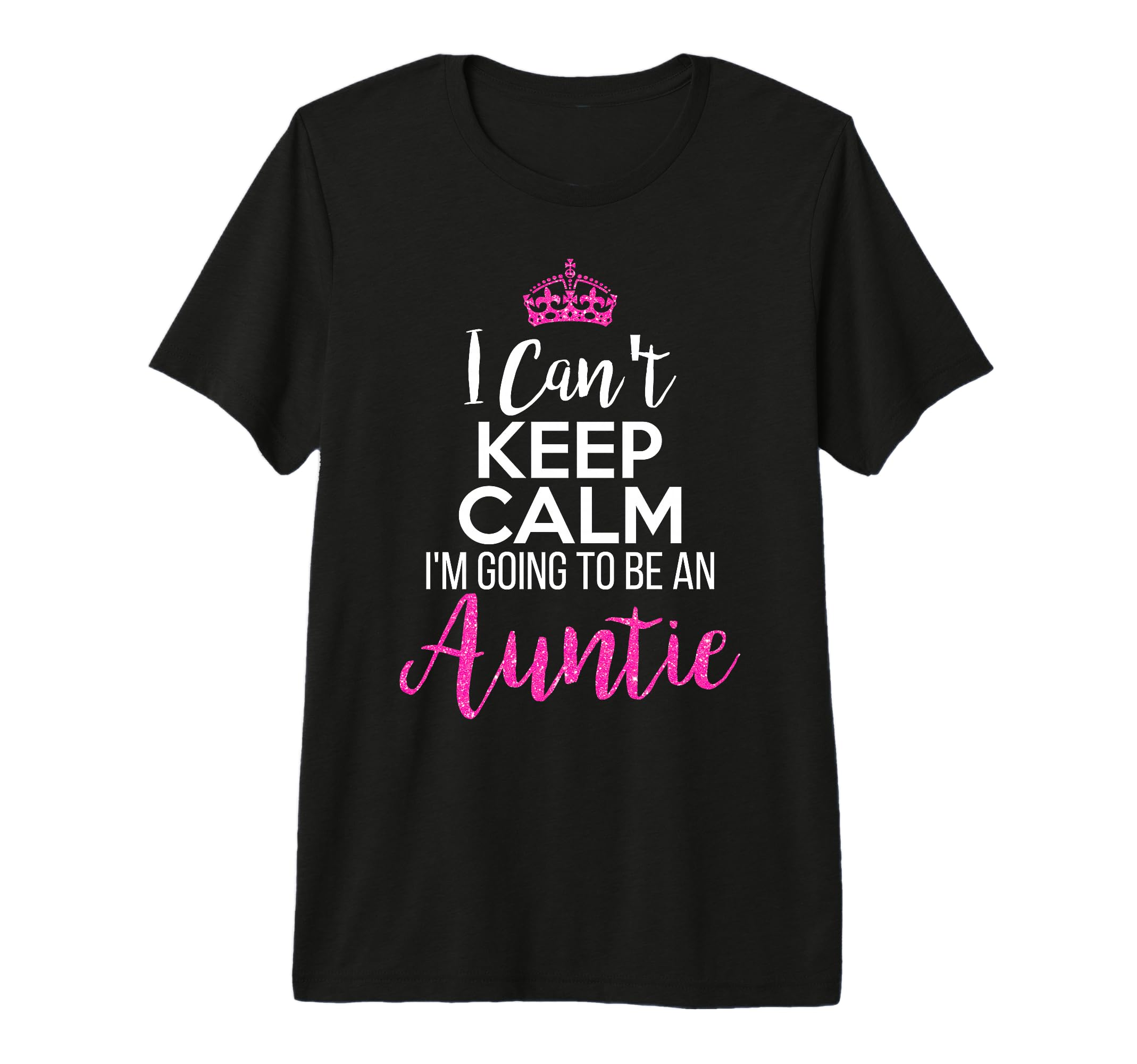 I Cant Keep Calm Im Going To Be Auntie T-Shirt - Graphic Print Men Women - T-Shirt, Sweatshirt, Hoodie