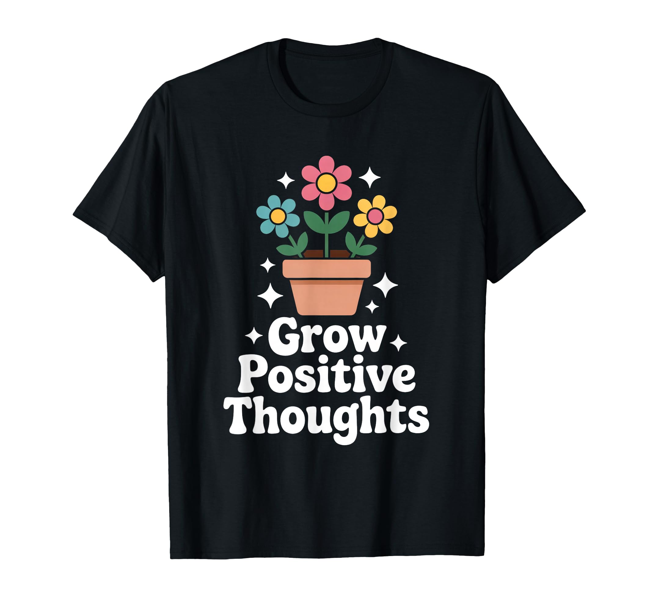 Grow Positive Thoughts Flower T-Shirt - Fun Novelty Design Unisex - T-Shirt, Sweatshirt, Hoodie