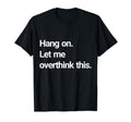 Hang Let Me Overthink This T-Shirt - Custom Art Print for Adults - T-Shirt, Sweatshirt, Hoodie