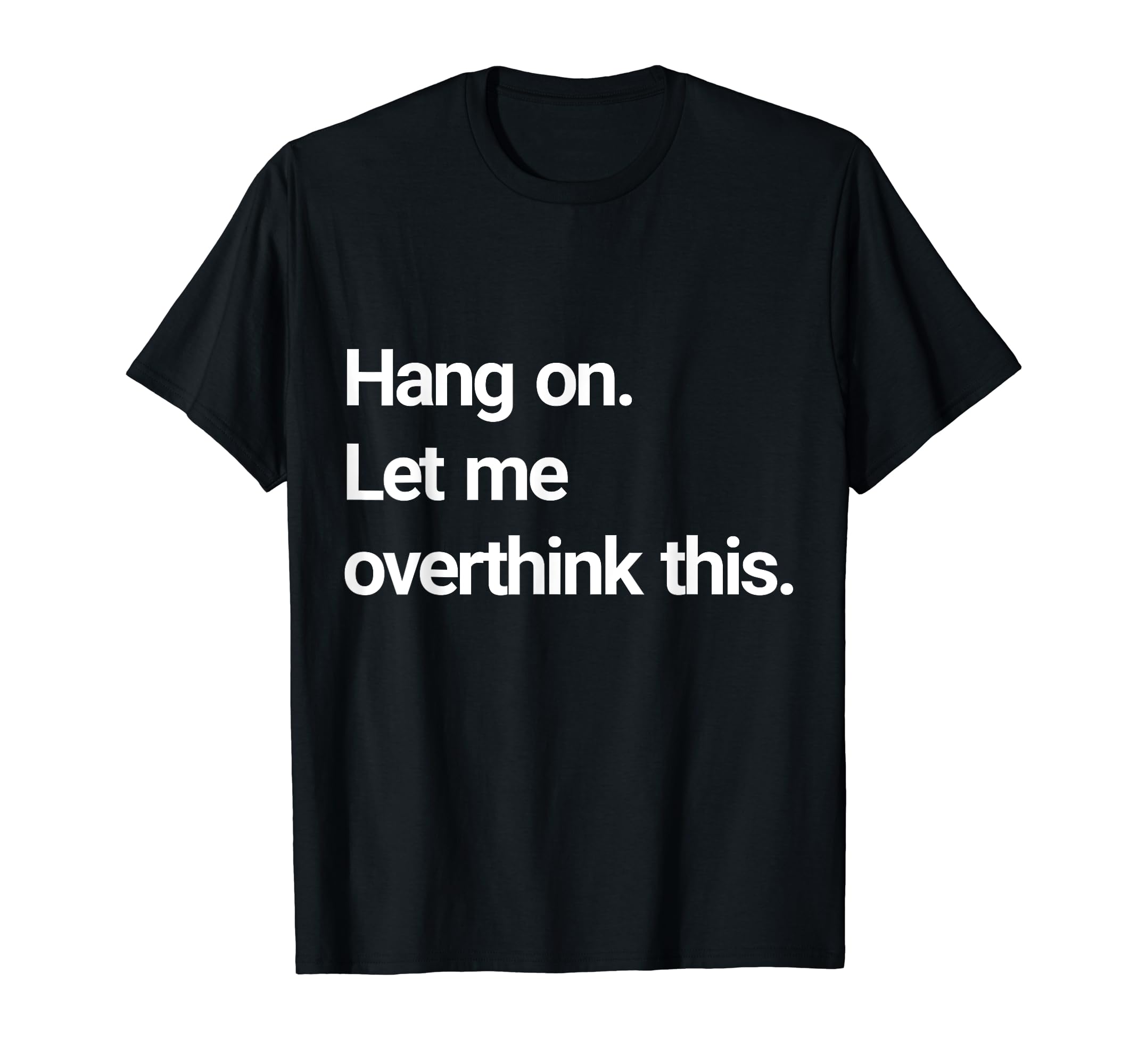 Hang Let Me Overthink This T-Shirt - Custom Art Print for Adults - T-Shirt, Sweatshirt, Hoodie