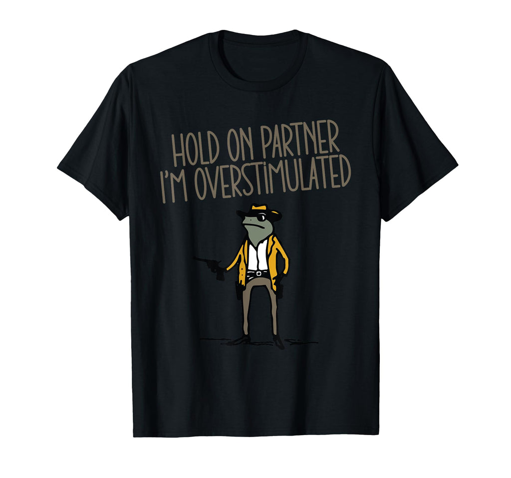 Hold Partner Im Overstimulated Cowboy Frog T-Shirt - Trendy Graphic Unisex - T-Shirt, Sweatshirt, Hoodie