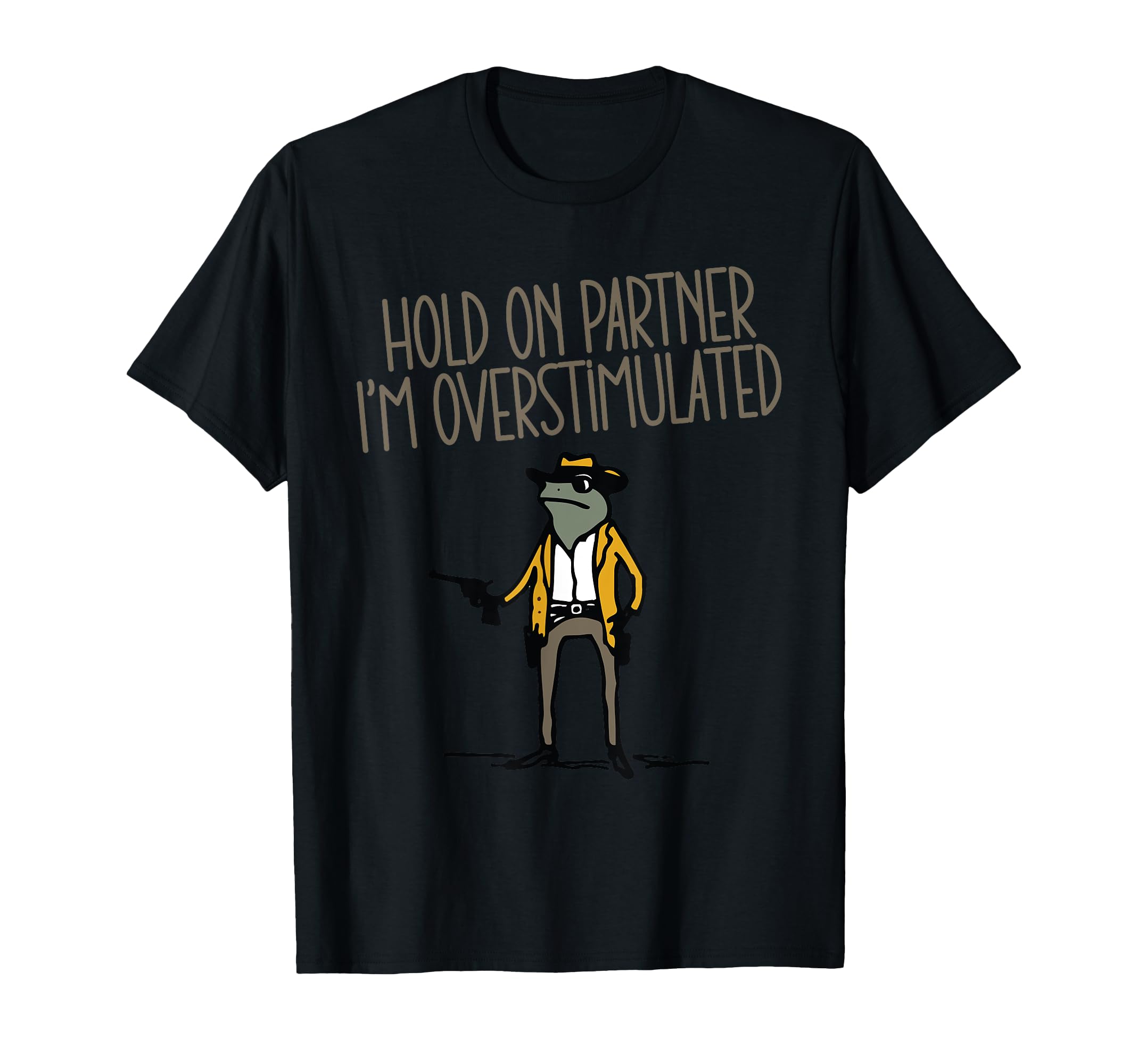 Hold Partner Im Overstimulated Cowboy Frog T-Shirt - Trendy Graphic Unisex - T-Shirt, Sweatshirt, Hoodie
