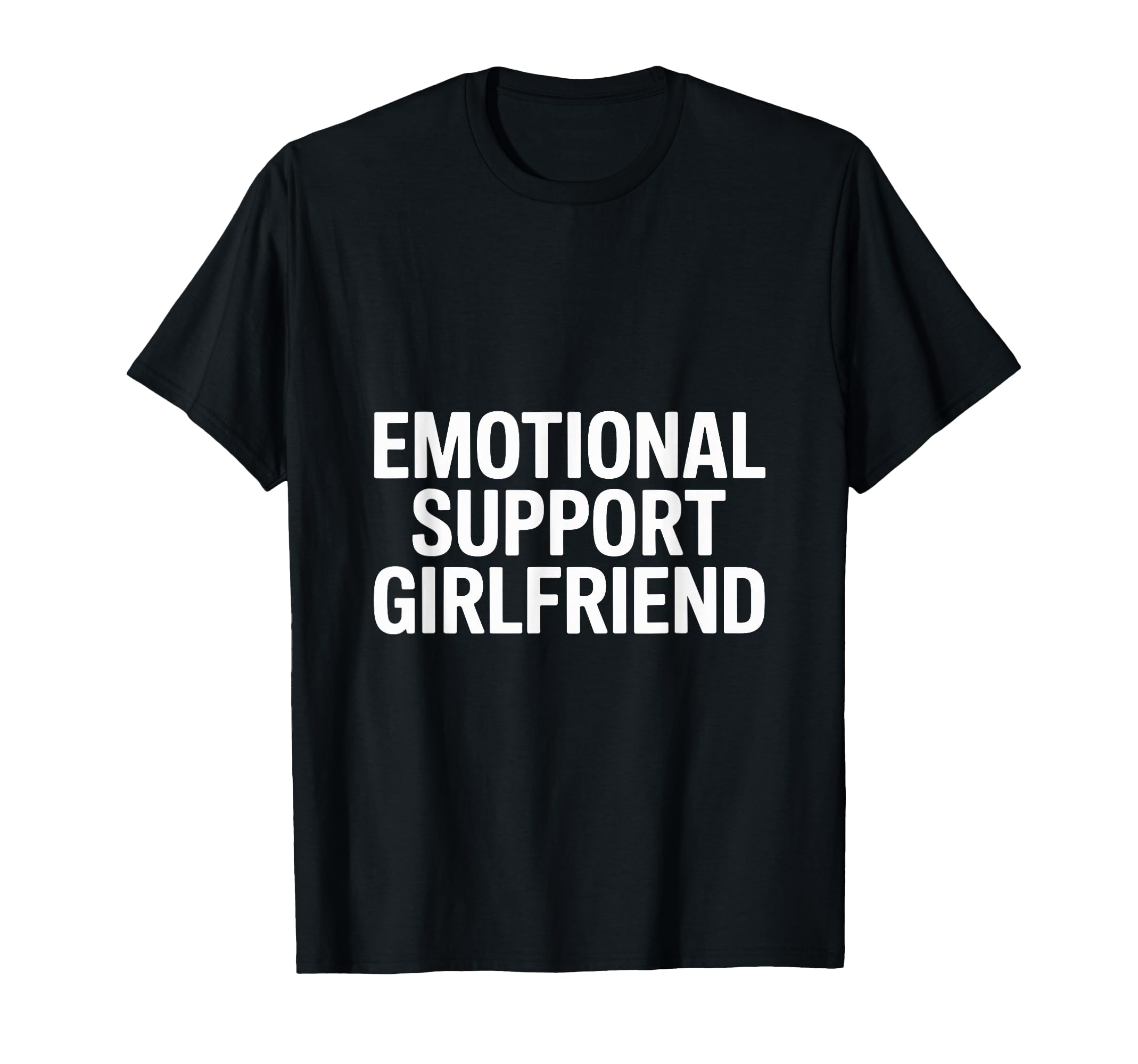 Emotional Support Girlfriend Do Not T-Shirt - Casual Everyday Wear Unisex - T-Shirt, Sweatshirt, Hoodie