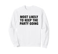 Most Likely To Keep Party Going Sweatshirt - Graphic Print Men Women - T-Shirt, Sweatshirt, Hoodie