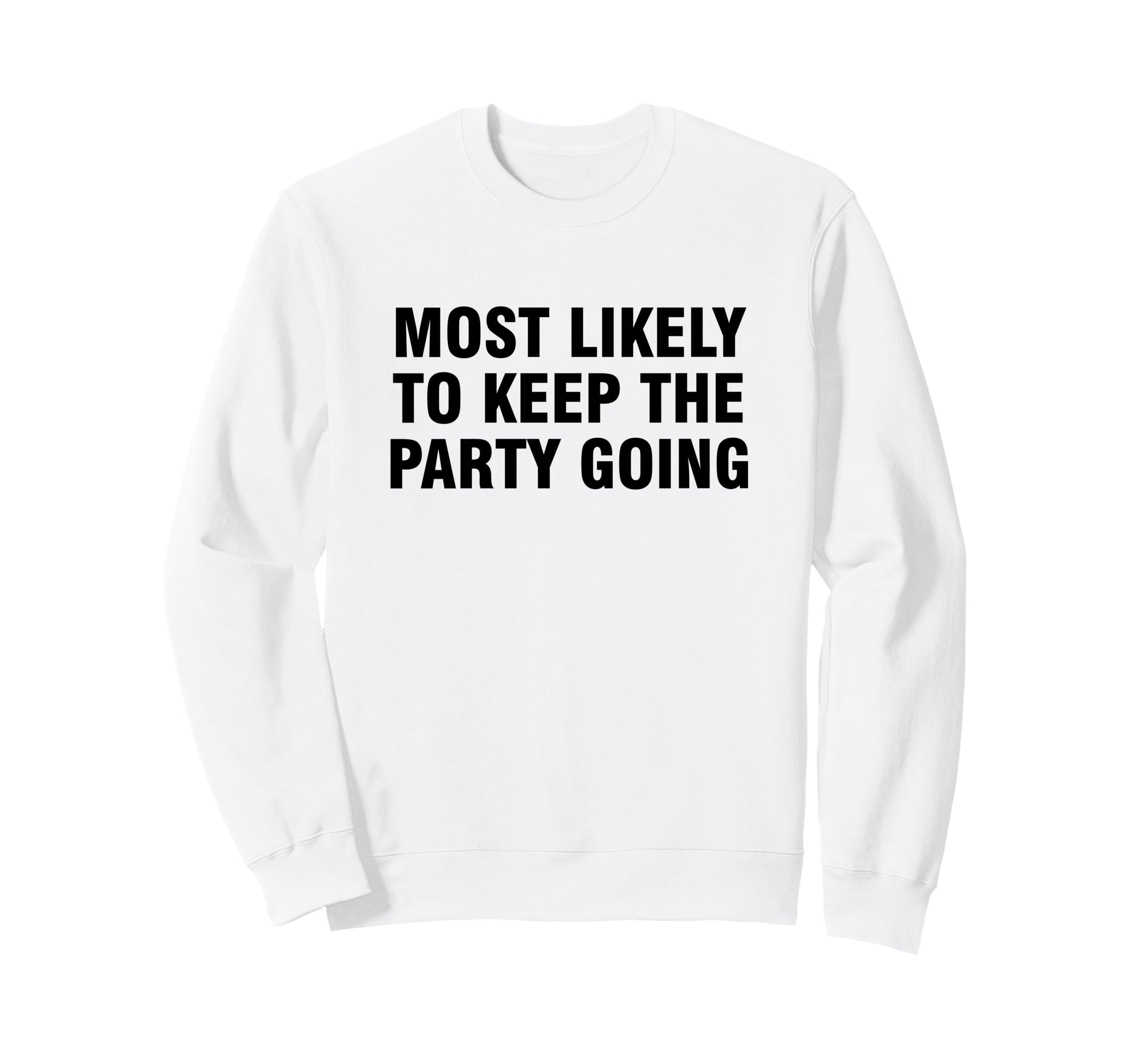 Most Likely To Keep Party Going Sweatshirt - Graphic Print Men Women - T-Shirt, Sweatshirt, Hoodie