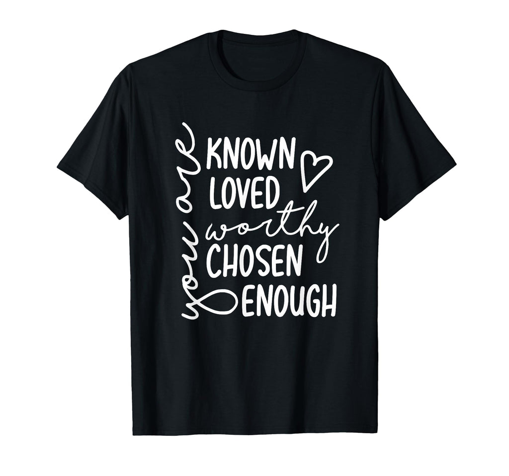 You Are Known Loved Worthy Chosen T-Shirt - Aesthetic Graphic Unisex - T-Shirt, Sweatshirt, Hoodie