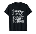 You Are Known Loved Worthy Chosen T-Shirt - Aesthetic Graphic Unisex - T-Shirt, Sweatshirt, Hoodie