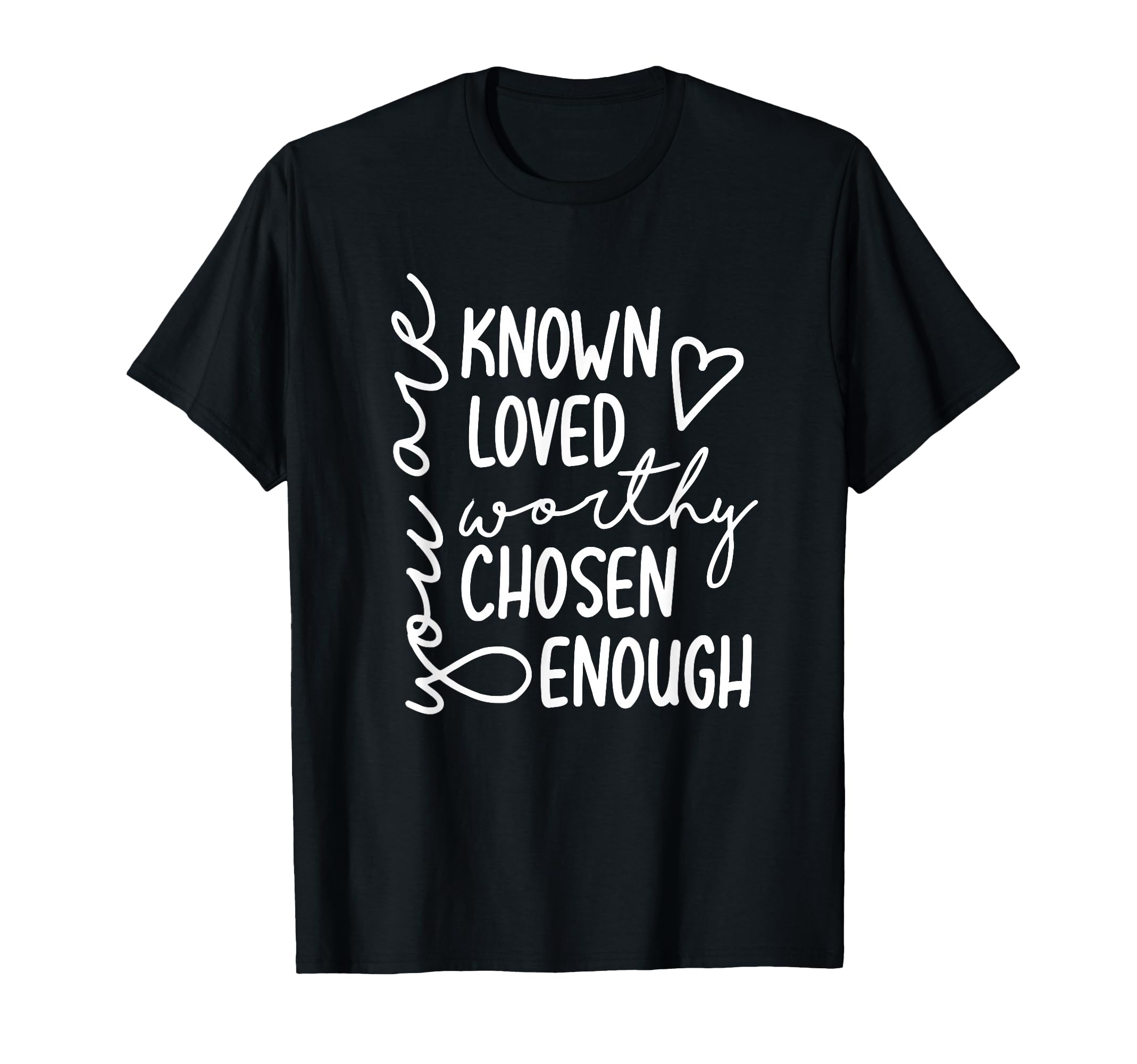 You Are Known Loved Worthy Chosen T-Shirt - Aesthetic Graphic Unisex - T-Shirt, Sweatshirt, Hoodie