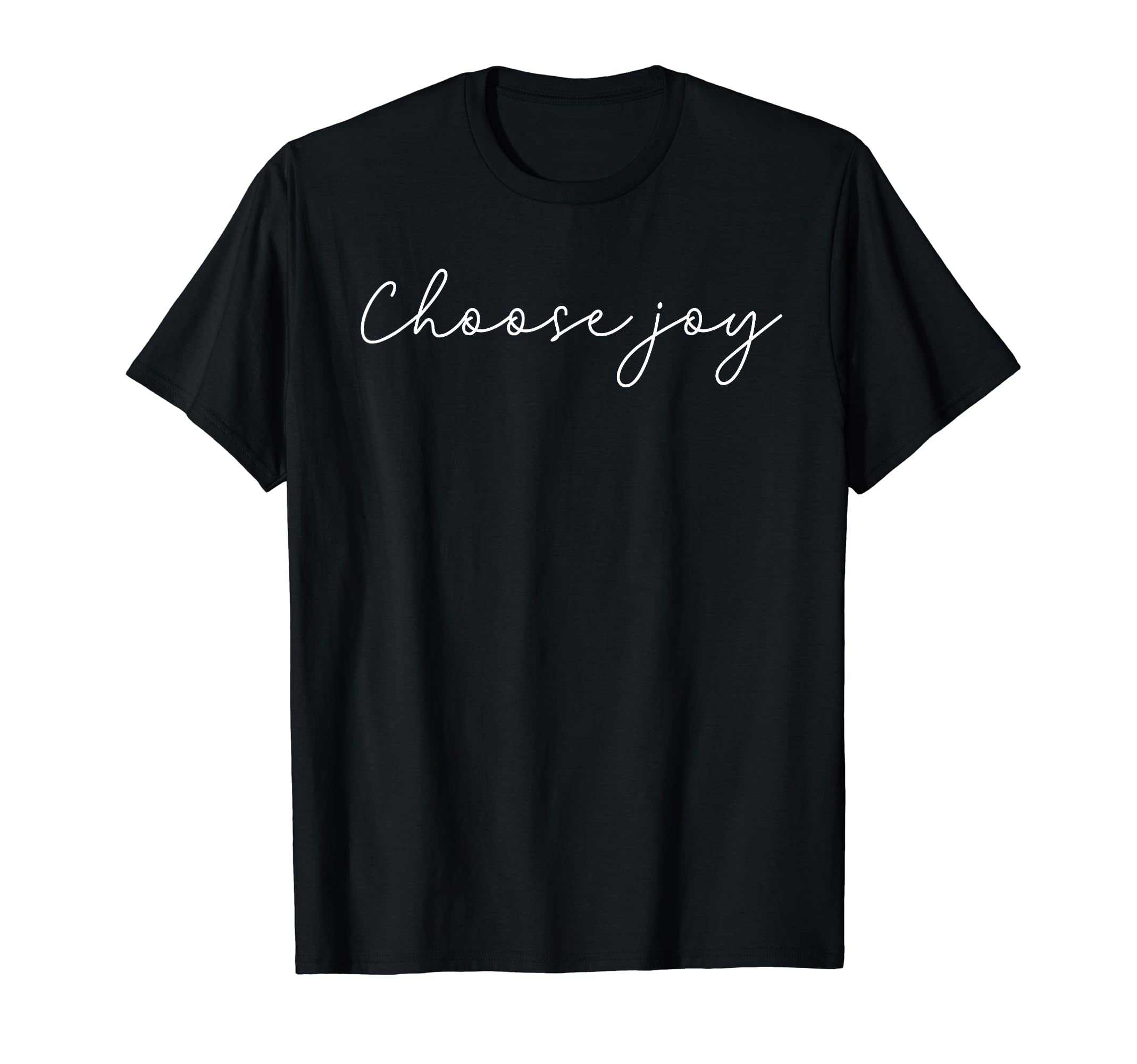 Choose Joy Happiness And Motivation T-Shirt - Casual Everyday Wear Unisex - T-Shirt, Sweatshirt, Hoodie